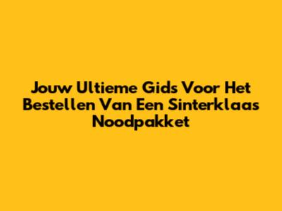Jouw Ultieme Gids Voor Het Bestellen Van Een Sinterklaas Noodpakket