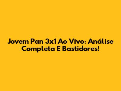 Jovem Pan 3x1 Ao Vivo: Análise Completa E Bastidores!