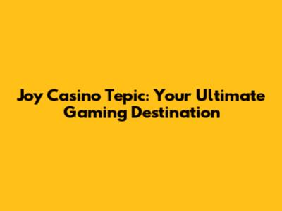 Joy Casino Tepic: Your Ultimate Gaming Destination