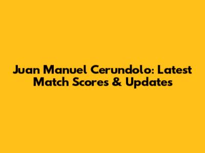 Juan Manuel Cerundolo: Latest Match Scores & Updates