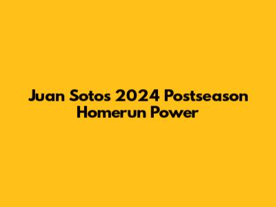 Juan Soto's 2024 Postseason Homerun Power
