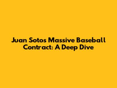 Juan Soto's Massive Baseball Contract: A Deep Dive
