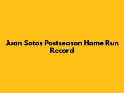 Juan Soto's Postseason Home Run Record