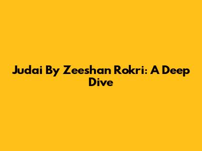 Judai By Zeeshan Rokri: A Deep Dive