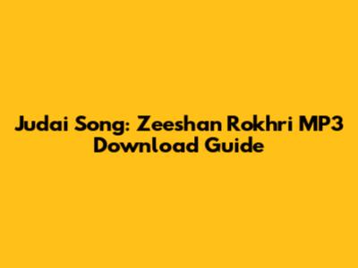 Judai Song: Zeeshan Rokhri MP3 Download Guide