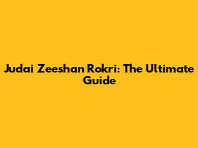 Judai Zeeshan Rokri: The Ultimate Guide