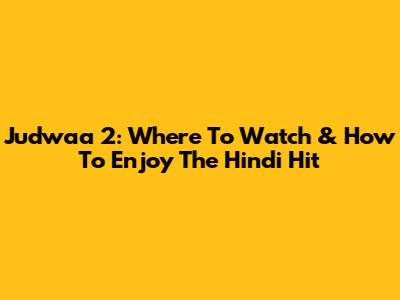 Judwaa 2: Where To Watch & How To Enjoy The Hindi Hit