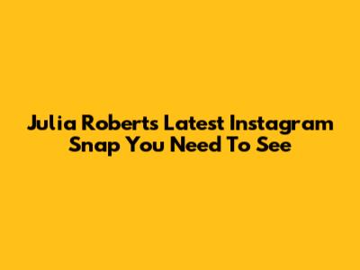 Julia Roberts' Latest Instagram Snap You Need To See