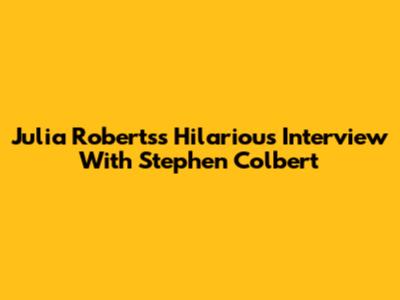 Julia Roberts's Hilarious Interview With Stephen Colbert