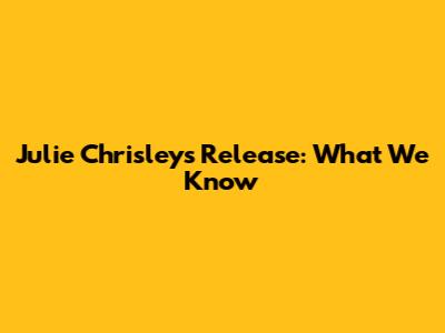 Julie Chrisley's Release: What We Know