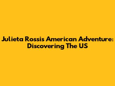 Julieta Rossi's American Adventure: Discovering The US