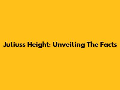 Julius's Height: Unveiling The Facts