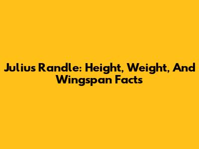 Julius Randle: Height, Weight, And Wingspan Facts
