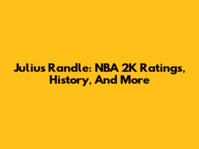 Julius Randle: NBA 2K Ratings, History, And More