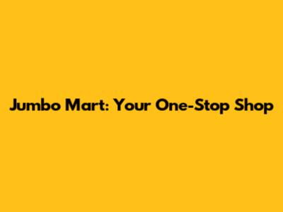 Jumbo Mart: Your One-Stop Shop