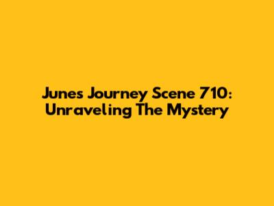 June's Journey Scene 710: Unraveling The Mystery