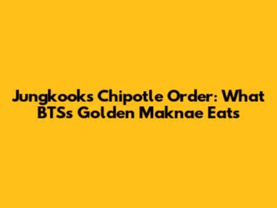 Jungkook's Chipotle Order: What BTS's Golden Maknae Eats