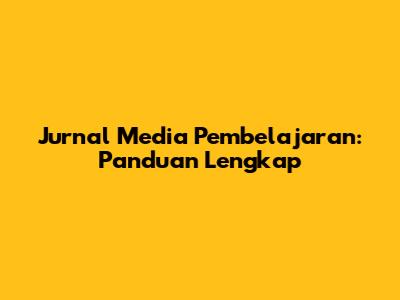 Jurnal Media Pembelajaran: Panduan Lengkap