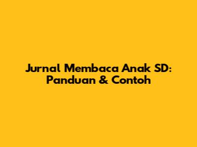 Jurnal Membaca Anak SD: Panduan & Contoh