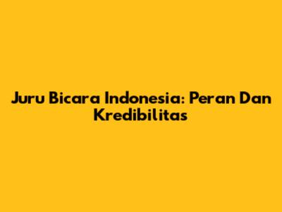 Juru Bicara Indonesia: Peran Dan Kredibilitas