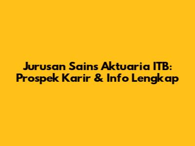 Jurusan Sains Aktuaria ITB: Prospek Karir & Info Lengkap