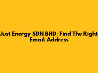 Just Energy SDN BHD: Find The Right Email Address