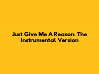 Just Give Me A Reason: The Instrumental Version