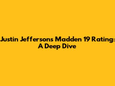 Justin Jefferson's Madden 19 Rating: A Deep Dive