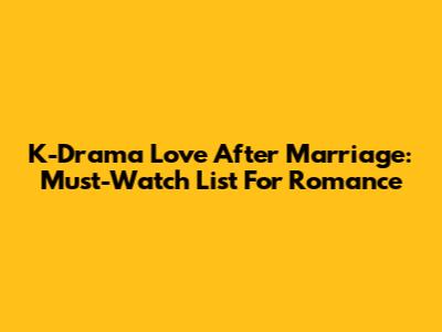 K-Drama Love After Marriage: Must-Watch List For Romance