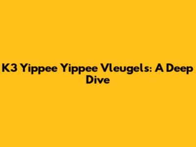 K3 Yippee Yippee Vleugels: A Deep Dive