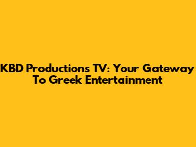 KBD Productions TV: Your Gateway To Greek Entertainment
