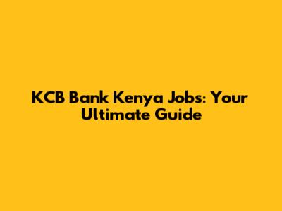 KCB Bank Kenya Jobs: Your Ultimate Guide