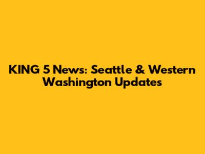 KING 5 News: Seattle & Western Washington Updates