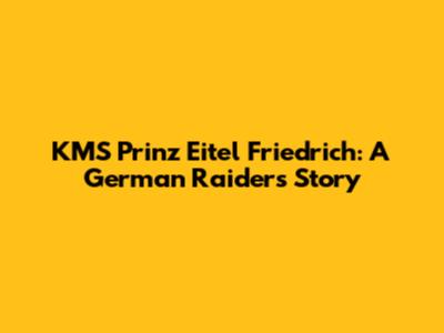 KMS Prinz Eitel Friedrich: A German Raider's Story