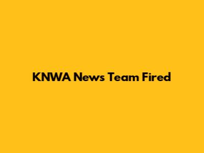 KNWA News Team Fired