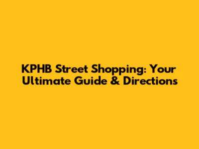 KPHB Street Shopping: Your Ultimate Guide & Directions