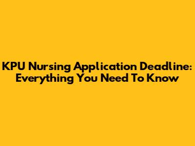 KPU Nursing Application Deadline: Everything You Need To Know