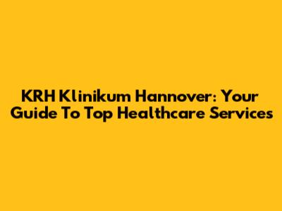 KRH Klinikum Hannover: Your Guide To Top Healthcare Services