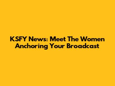 KSFY News: Meet The Women Anchoring Your Broadcast