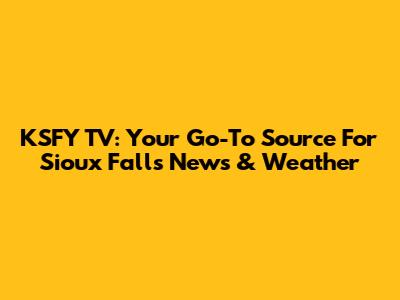 KSFY TV: Your Go-To Source For Sioux Falls News & Weather