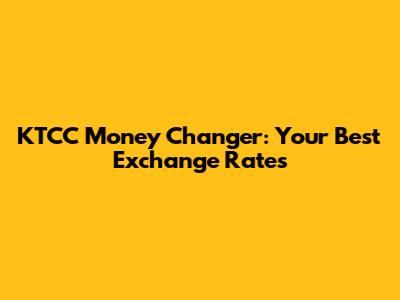 KTCC Money Changer: Your Best Exchange Rates