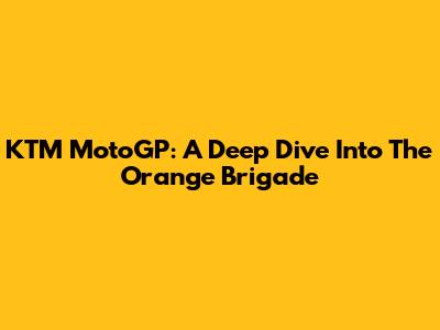 KTM MotoGP: A Deep Dive Into The Orange Brigade