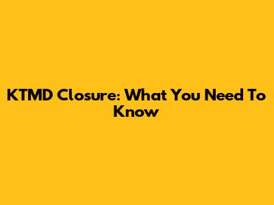 KTMD Closure: What You Need To Know