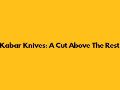 Kabar Knives: A Cut Above The Rest