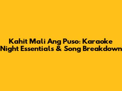 Kahit Mali Ang Puso: Karaoke Night Essentials & Song Breakdown