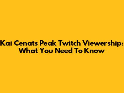 Kai Cenat's Peak Twitch Viewership: What You Need To Know