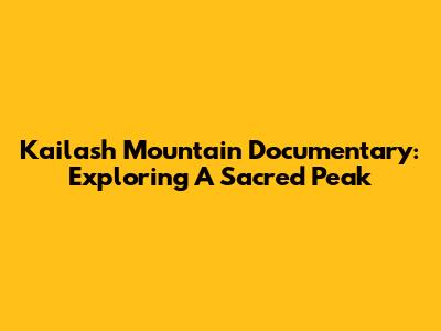 Kailash Mountain Documentary: Exploring A Sacred Peak