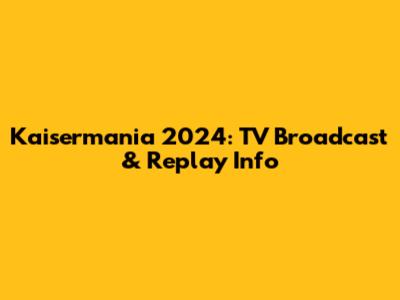 Kaisermania 2024: TV Broadcast & Replay Info