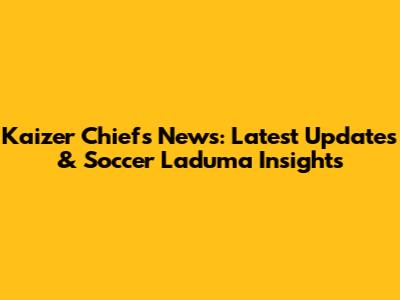 Kaizer Chiefs News: Latest Updates & Soccer Laduma Insights
