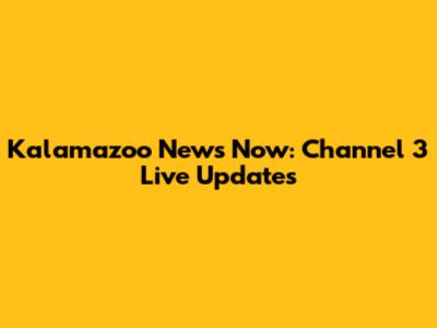 Kalamazoo News Now: Channel 3 Live Updates